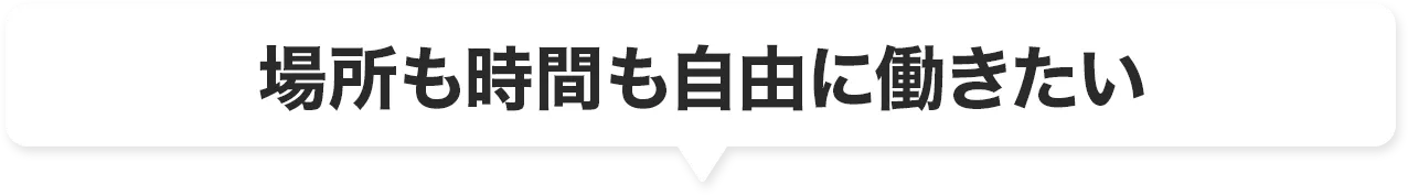場所も時間も自由に働きたい